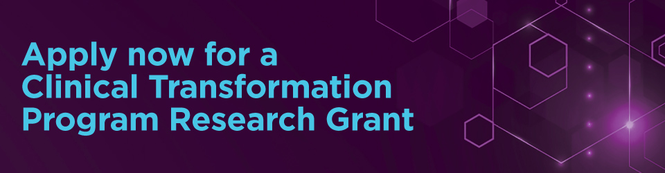 Apply now for a Clinical Transformation Program Research Grant